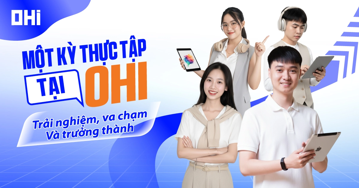 Một kỳ thực tập tại OHI: Trải nghiệm, va chạm và trưởng thành
